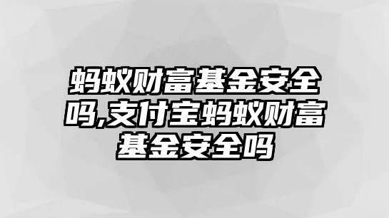 螞蟻財富基金安全嗎,支付寶螞蟻財富基金安全嗎