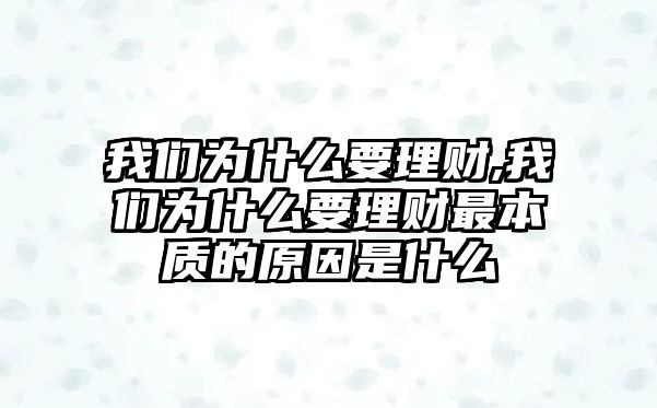 我們?yōu)槭裁匆碡?cái),我們?yōu)槭裁匆碡?cái)最本質(zhì)的原因是什么