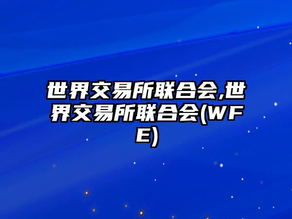 世界交易所聯(lián)合會,世界交易所聯(lián)合會(WFE)