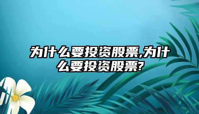 為什么要投資股票,為什么要投資股票?