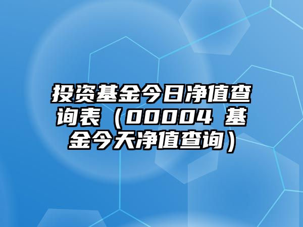 投資基金今日凈值查詢表（00004ⅰ基金今天凈值查詢）