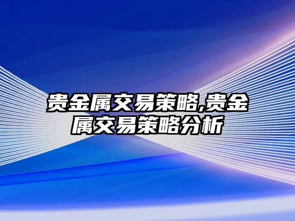 貴金屬交易策略,貴金屬交易策略分析