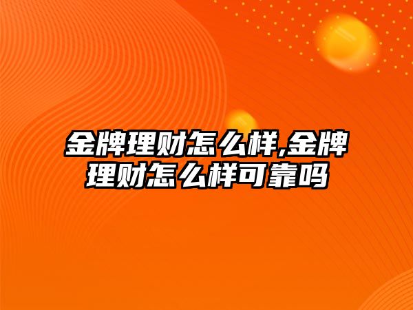 金牌理財怎么樣,金牌理財怎么樣可靠嗎