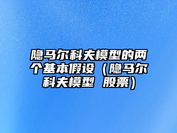 隱馬爾科夫模型的兩個基本假設(shè)（隱馬爾科夫模型 股票）