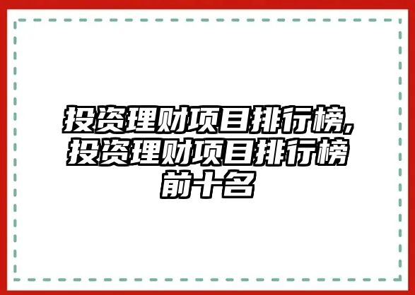 投資理財(cái)項(xiàng)目排行榜,投資理財(cái)項(xiàng)目排行榜前十名