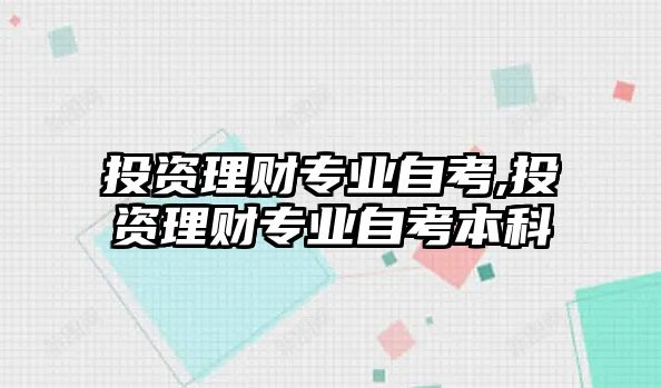 投資理財(cái)專業(yè)自考,投資理財(cái)專業(yè)自考本科