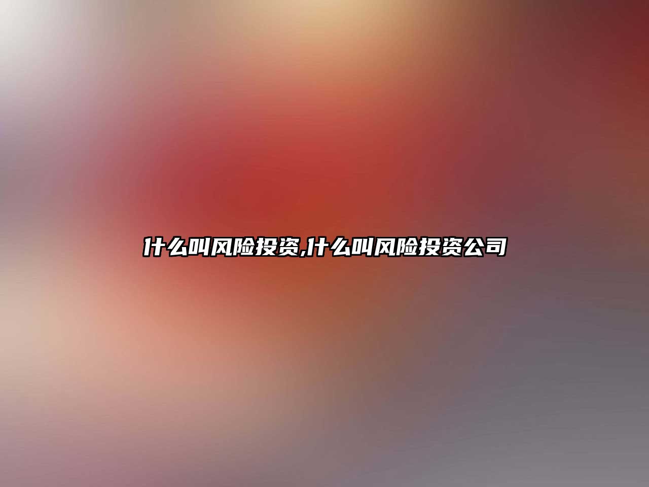 什么叫風險投資,什么叫風險投資公司