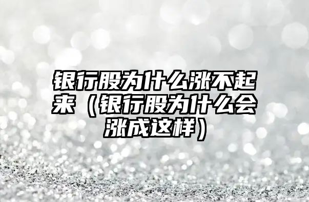 銀行股為什么漲不起來（銀行股為什么會漲成這樣）