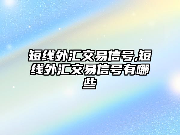 短線外匯交易信號,短線外匯交易信號有哪些