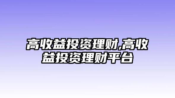 高收益投資理財,高收益投資理財平臺