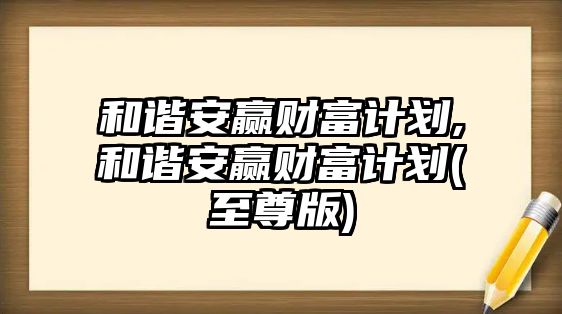 和諧安贏財富計劃,和諧安贏財富計劃(至尊版)