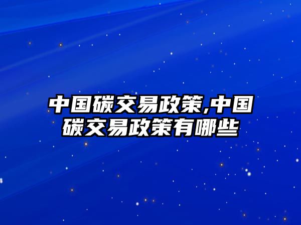 中國碳交易政策,中國碳交易政策有哪些