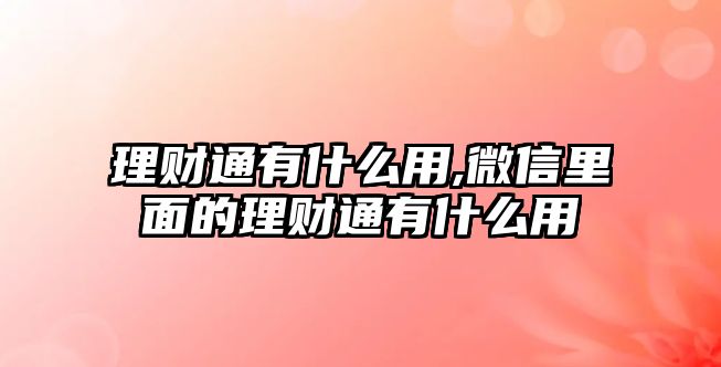 理財通有什么用,微信里面的理財通有什么用