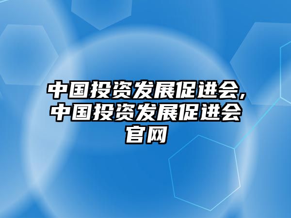 中國投資發(fā)展促進會,中國投資發(fā)展促進會官網(wǎng)