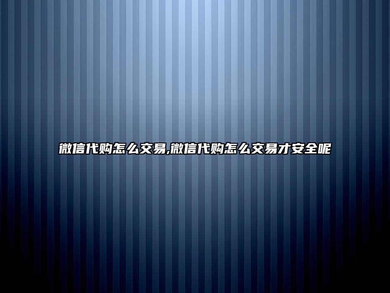 微信代購(gòu)怎么交易,微信代購(gòu)怎么交易才安全呢