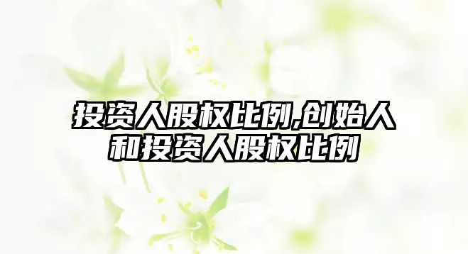 投資人股權比例,創(chuàng)始人和投資人股權比例