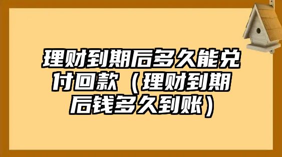 理財(cái)?shù)狡诤蠖嗑媚軆陡痘乜睿ɡ碡?cái)?shù)狡诤箦X多久到賬）