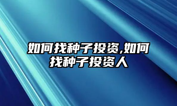 如何找種子投資,如何找種子投資人