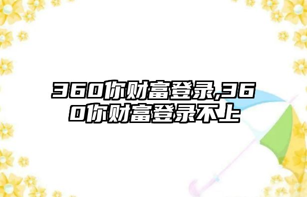 360你財(cái)富登錄,360你財(cái)富登錄不上