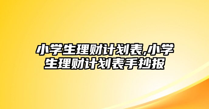 小學(xué)生理財計劃表,小學(xué)生理財計劃表手抄報