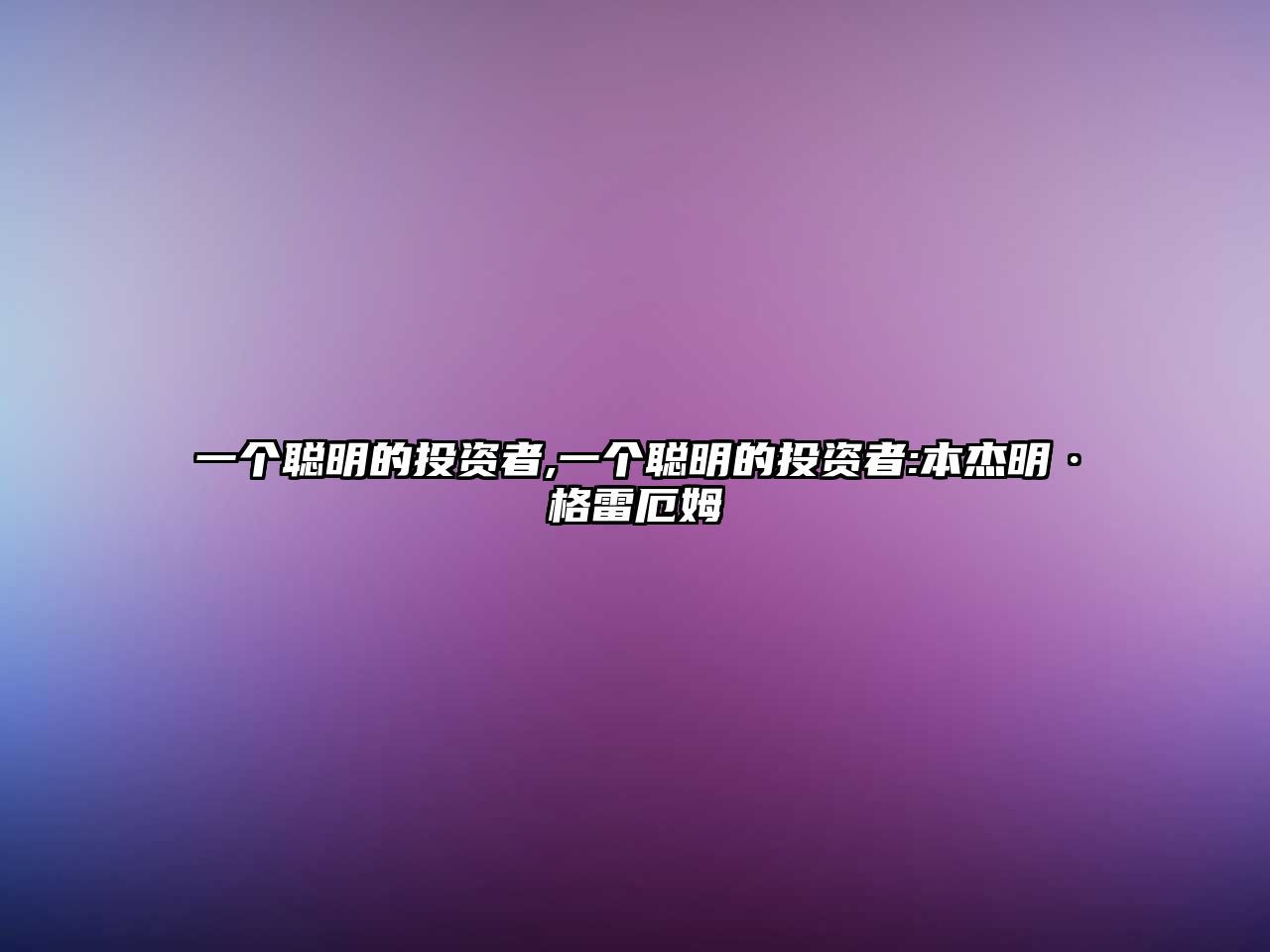 一個(gè)聰明的投資者,一個(gè)聰明的投資者:本杰明·格雷厄姆