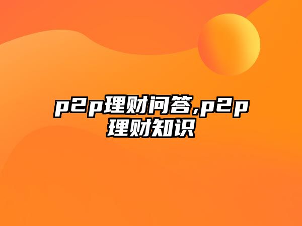 p2p理財問答,p2p理財知識