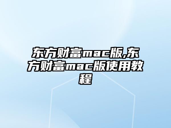 東方財富mac版,東方財富mac版使用教程