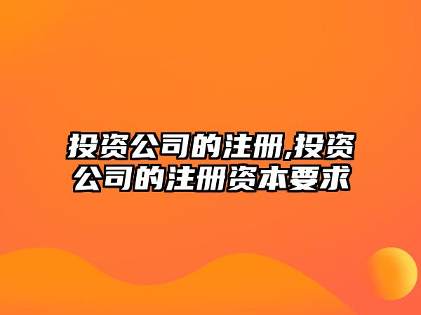 投資公司的注冊(cè),投資公司的注冊(cè)資本要求