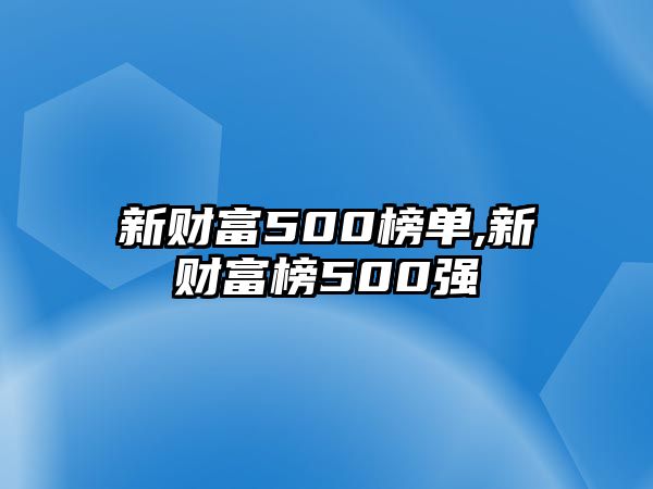 新財富500榜單,新財富榜500強