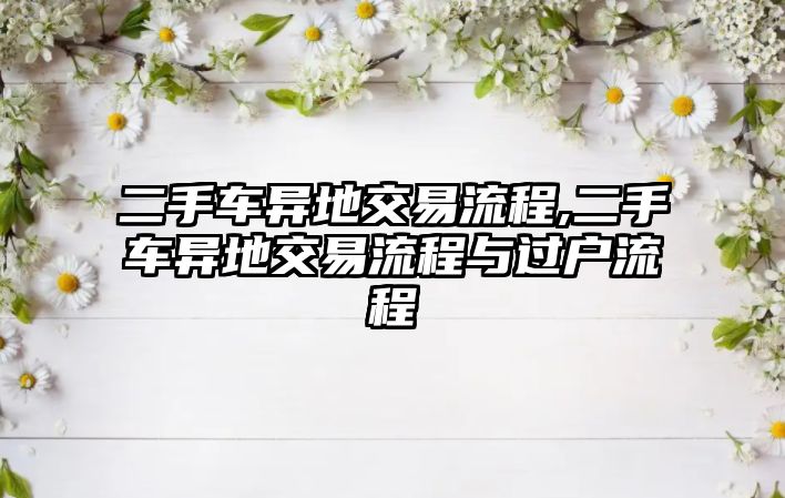 二手車異地交易流程,二手車異地交易流程與過戶流程