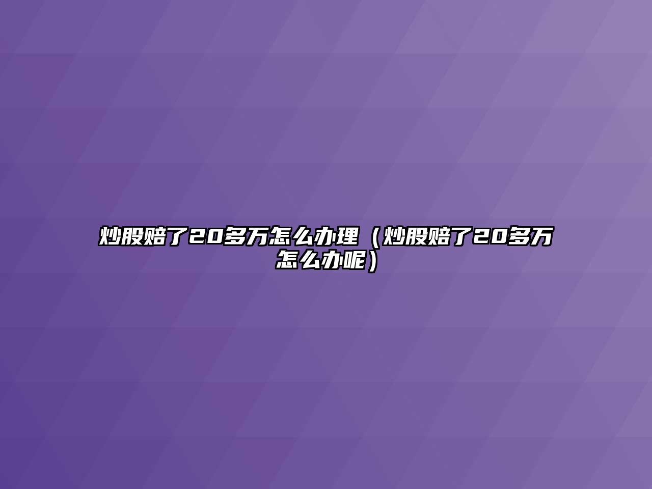 炒股賠了20多萬怎么辦理（炒股賠了20多萬怎么辦呢）