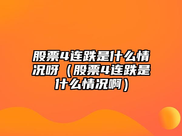 股票4連跌是什么情況呀（股票4連跌是什么情況啊）