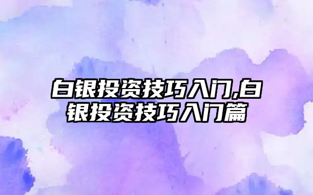 白銀投資技巧入門,白銀投資技巧入門篇