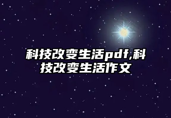 科技改變生活pdf,科技改變生活作文