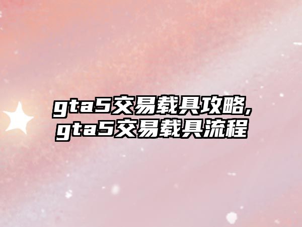 gta5交易載具攻略,gta5交易載具流程