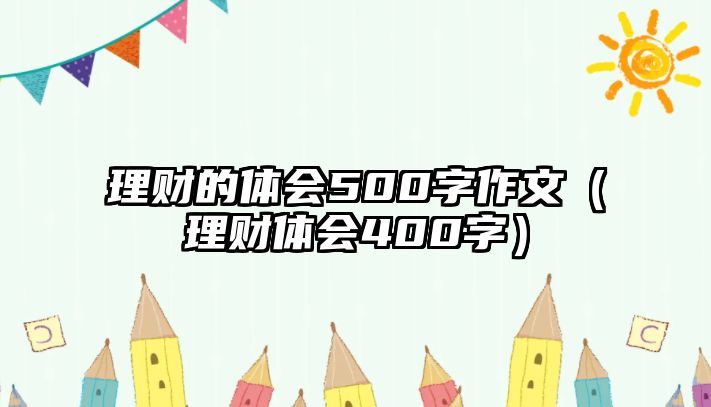 理財(cái)?shù)捏w會(huì)500字作文（理財(cái)體會(huì)400字）