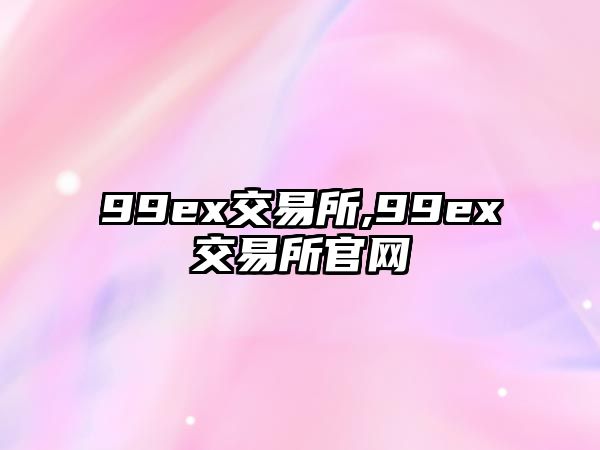 99ex交易所,99ex交易所官網(wǎng)