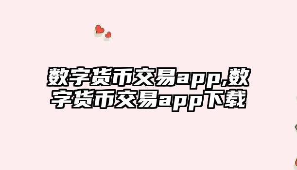 數(shù)字貨幣交易app,數(shù)字貨幣交易app下載