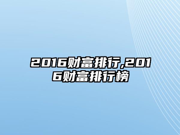 2016財(cái)富排行,2016財(cái)富排行榜