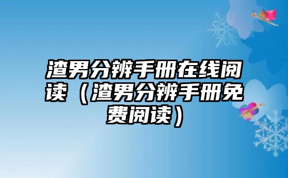 渣男分辨手冊在線閱讀（渣男分辨手冊免費閱讀）