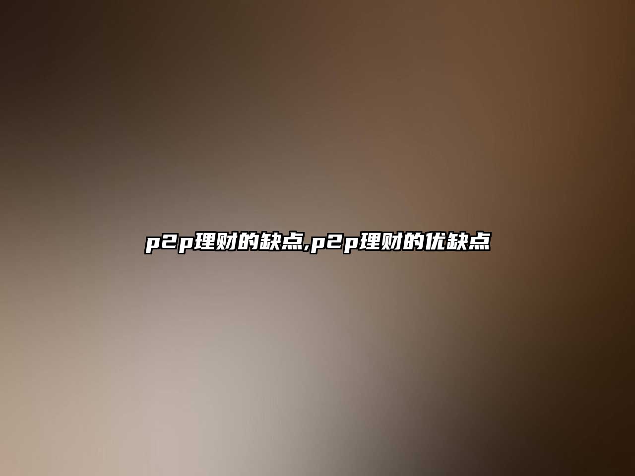 p2p理財(cái)?shù)娜秉c(diǎn),p2p理財(cái)?shù)膬?yōu)缺點(diǎn)