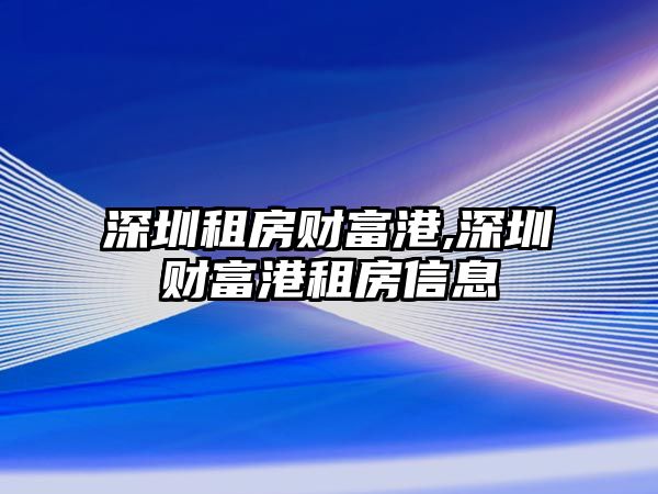 深圳租房財富港,深圳財富港租房信息