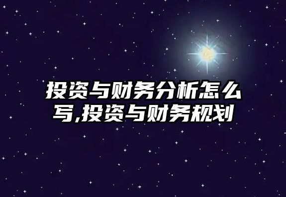 投資與財(cái)務(wù)分析怎么寫,投資與財(cái)務(wù)規(guī)劃