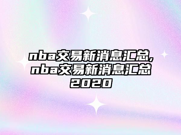 nba交易新消息匯總,nba交易新消息匯總2020