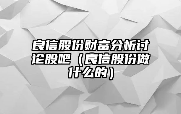 良信股份財富分析討論股吧（良信股份做什么的）