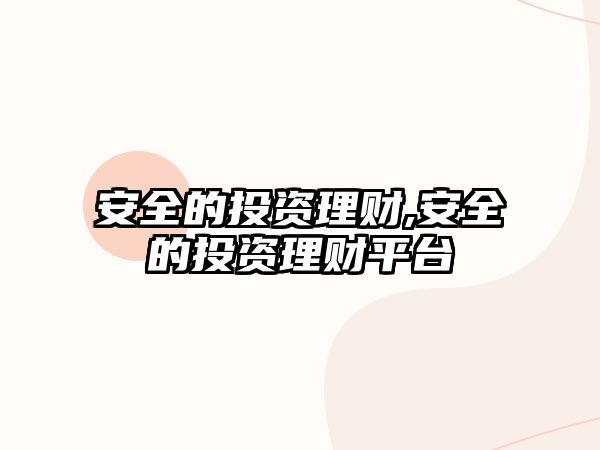 安全的投資理財(cái),安全的投資理財(cái)平臺