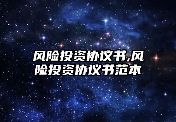 風險投資協(xié)議書,風險投資協(xié)議書范本