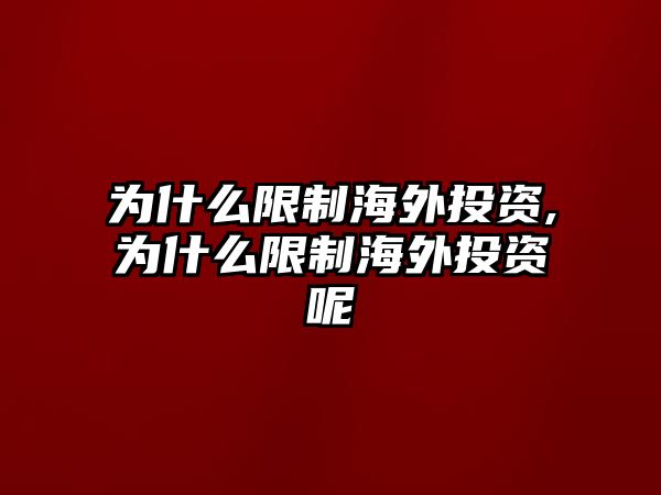 為什么限制海外投資,為什么限制海外投資呢