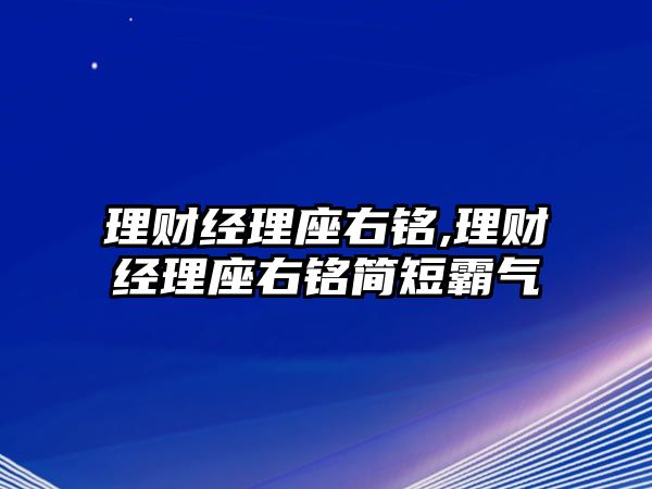 理財經(jīng)理座右銘,理財經(jīng)理座右銘簡短霸氣