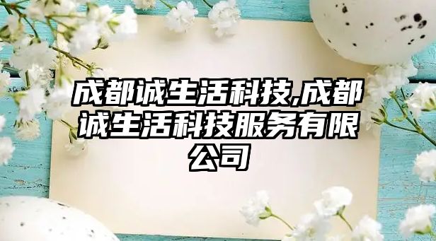 成都誠生活科技,成都誠生活科技服務(wù)有限公司